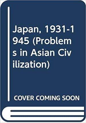 Japan 1931-1945--Militarism, Fascism, Japanism? by Ivan Morris