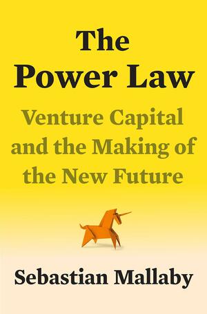 The Power Law: Inside Silicon Valley's Venture Capital Machine by Sebastian Mallaby