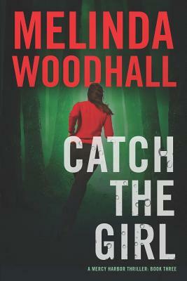 Catch the Girl: A Mercy Harbor Thriller by Melinda Woodhall