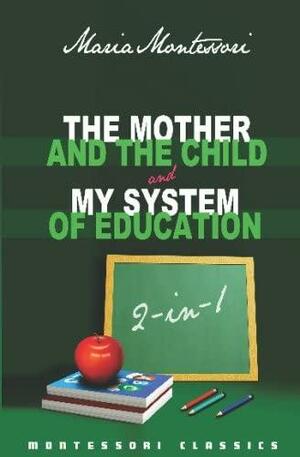 The Mother And The Child & My System Of Education: 2-In-1 by Maria Montessori