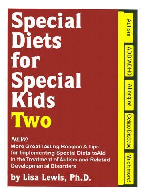 Special Diets for Special Kids, Two: New! More Great Tasting Recipes & Tips for Implementing Special Diets to Aid in the Treatment of Autism and Relat by Lisa Lewis