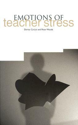 The Emotions of Teacher Stress by Peter Woods, Denise Carlyle