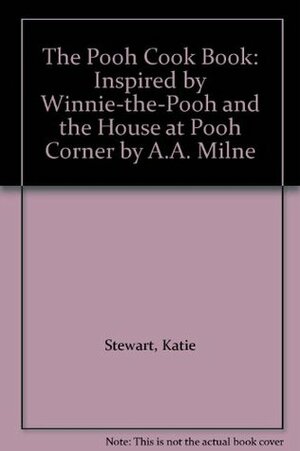 The Pooh Cook Book: Inspired By 'Winnie The Pooh' And 'The House At Pooh Corner' By A. A. Milne by Katie Stewart