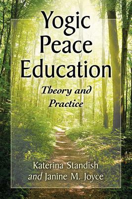 Yogic Peace Education: Theory and Practice by Katerina Standish, Janine M. Joyce