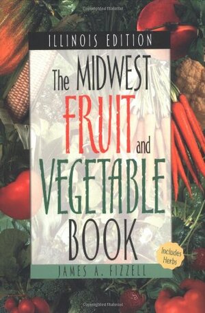 Midwest Fruit and Vegetable BookIllinois Edition by James A. Fizzell