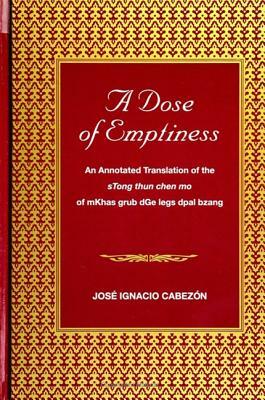 A Dose of Emptiness: An Annotated Translation of the Stong Thun Chen Mo of Mkhas Grub Dge Legs Dpal Bzang by Jose Ignacio Cabezon