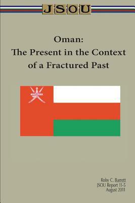 Oman: The Present in the Context of a Fractured Past by Joint Special Operations University Pres, Roby Barrett