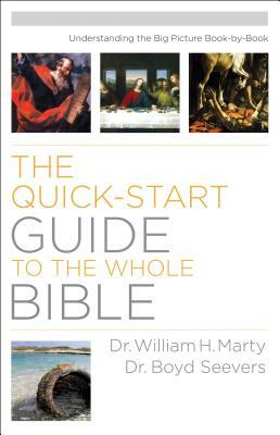 The Quick-Start Guide to the Whole Bible: Understanding the Big Picture Book-By-Book by Boyd Seevers, William Marty