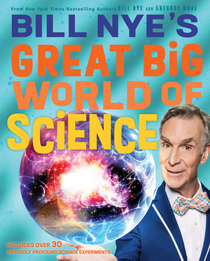 Bill Nye's Great Big World of Science by Gregory Mone, Bill Nye
