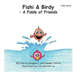 Fishi and Birdy - Trade Version: A Fable of Friends by Pakaket Alford