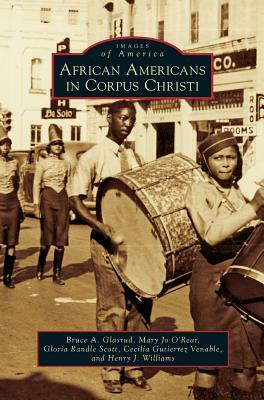 African Americans in Corpus Christi by Bruce A. Glasrud, Gloria Randle Scott, Mary Jo O'Rear