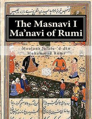 The Masnavi I Ma'navi of Rumi: Complete 6 books by Rumi