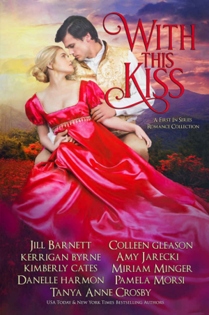 With This Kiss: A First-In Series Romance Collection by Jill Barnett, Danelle Harmon, Pamela Morsi, Miriam Minger, Kimberly Cates, Amy Jarecki, Colleen Gleason, Tanya Anne Crosby, Kerrigan Byrne