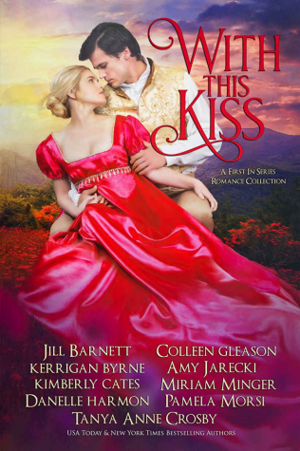 With This Kiss: A First-In Series Romance Collection by Danelle Harmon, Pamela Morsi, Colleen Gleason, Kimberly Cates, Amy Jarecki, Jill Barnett, Kerrigan Byrne, Tanya Anne Crosby, Miriam Minger