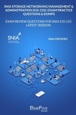 SNIA Storage Networking Management & Administration (S10-210) Exam Practice Questions & Dumps: Exam Review Questions for SNIA S10-210 LATEST VERSION by Blueprint Books