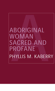 Aboriginal Woman: Sacred and Profane by Phyllis M. Kaberry