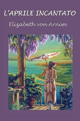 L'Aprile Incantato by Elizabeth von Arnim