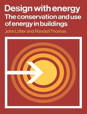 Design with Energy: The Conservation and Use of Energy in Buildings by John Littler, Randall Thomas