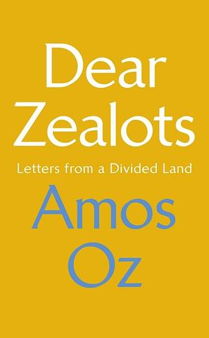 Dear Zealots by Amos Oz, Amos Oz