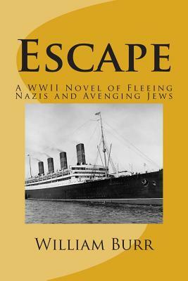 Escape: A WWII Novel of Fleeing Nazis and Avenging Jews by William Burr