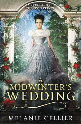 A Midwinter's Wedding: A Retelling of The Frog Prince by Melanie Cellier