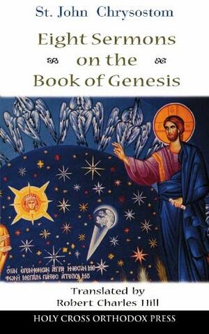 St. John Chrysostom: Eight Sermons On The Book Of Genesis by Robert C. Hill, John Chrysostom