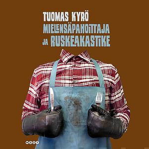 Mielensäpahoittaja ja ruskeakastike by Tuomas Kyrö