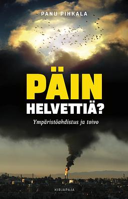 Päin helvettiä?: Ympäristöahdistus ja toivo by Panu Pihkala