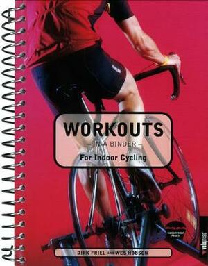 Workouts in a Binder for Indoor Cycling by Dirk Friel, Wes Hobson