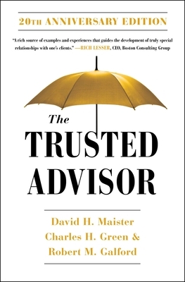 The Trusted Advisor: 20th Anniversary Edition by David H. Maister, Robert Galford, Charles Green