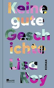 Keine gute Geschichte: Roman by Lisa Roy