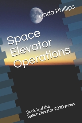 Space Elevator Operations: Book 3 of the Space Elevator 2020 series by Linda Phillips