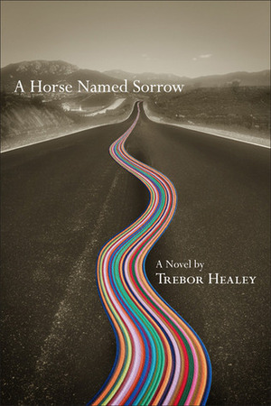 A Horse Named Sorrow by Trebor Healey