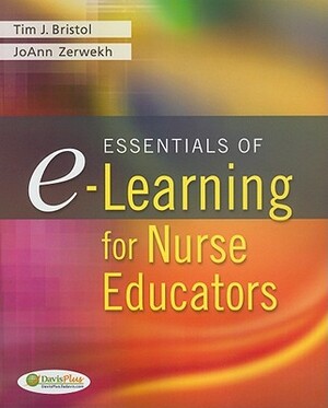 Essentials of E-Learning for Nurse Educators by Joann Zerwekh, Tim J. Bristol