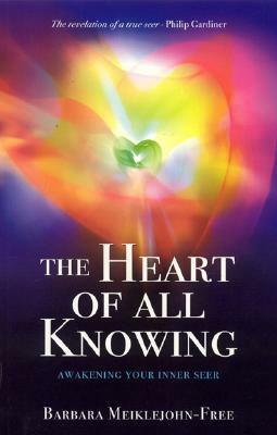 The Heart of All Knowing: Awakening Your Inner Seer by Barbara Meiklejohn-Free
