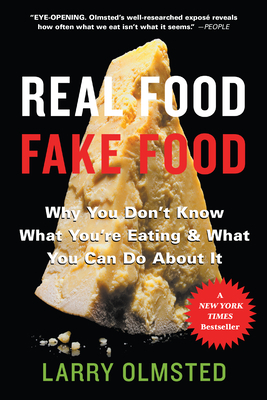 Real Food/Fake Food: Why You Don't Know What You're Eating and What You Can Do about It by Larry Olmsted