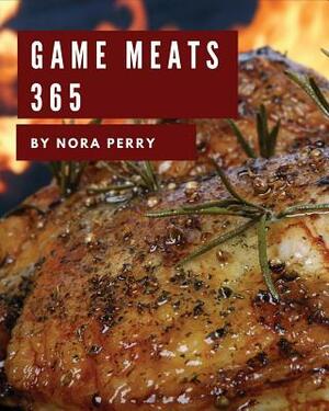 Game Meats 365: Enjoy 365 Days with Amazing Game Meat Recipes in Your Own Game Meat Cookbook! [book 1] by Nora Perry