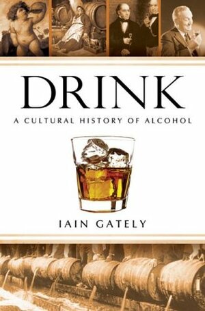 Drink: A Cultural History of Alcohol by Iain Gately