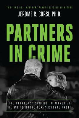 Partners in Crime: The Clintons' Scheme to Monetize the White House for Personal Profit by Jerome R. Corsi