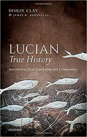 Lucian, True History: Introduction, Text, Translation, and Commentary by James H. Brusuelas