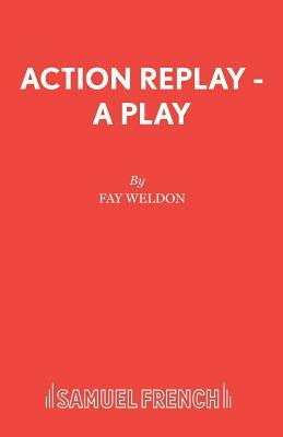 Action Replay - A Play by Fay Weldon