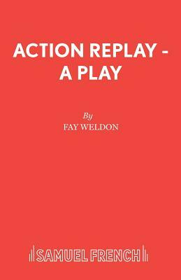 Action Replay - A Play by Fay Weldon