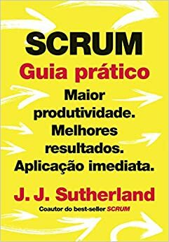 SCRUM: guia prático by J.J. Sutherland