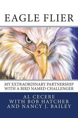 Eagle Flier: My Extraordinary Partnership With a Bird Named Challenger by Al Cecere, Nancy J. Bailey, Bob Hatcher