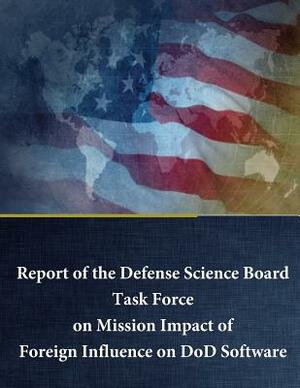 Report of the Defense Science Board Task Force on Mission Impact of Foreign Influence on DoD Software by Office of the Under Secretary of Defense