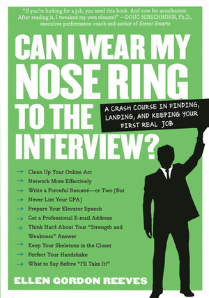Can I Wear My Nose Ring to the Interview? A Crash Course in Finding, Landing, and Keeping Your First Real Job by Ellen Gordon Reeves