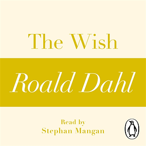 The Wish (A Roald Dahl Short Story) by Roald Dahl