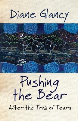 Pushing the Bear: After the Trail of Tears by Diane Glancy