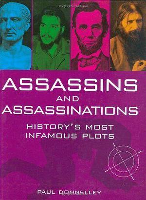 Assassins and Assassinations: History's Most Infamous Plots by Paul Donnelley
