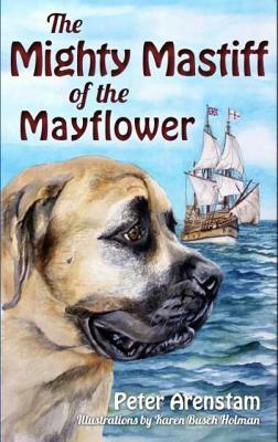 The Mighty Mastiff of the Mayflower by Peter Arenstam
